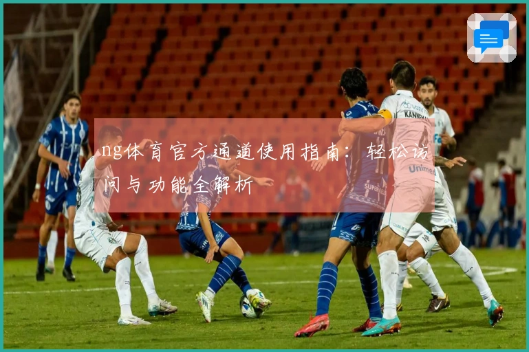 ng体育官方通道使用指南：轻松访问与功能全解析